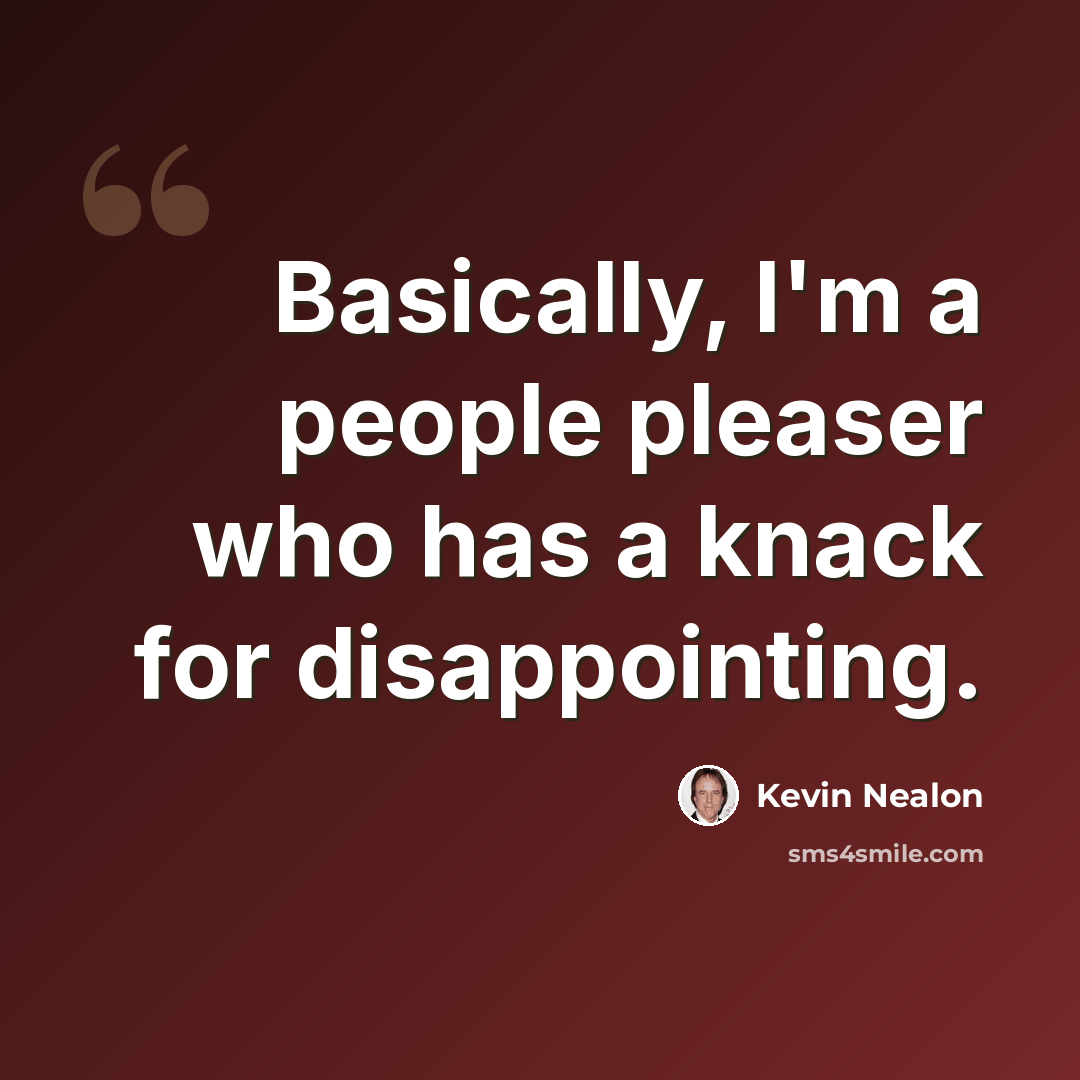 “Basically, I'm a people pleaser who has a knack for disappointing.” quote by Kevin Nealon