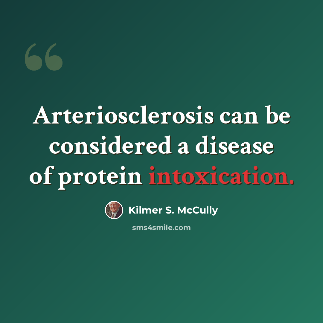 “Arteriosclerosis can be considered a disease of protein intoxication.” quote by Kilmer S. McCully