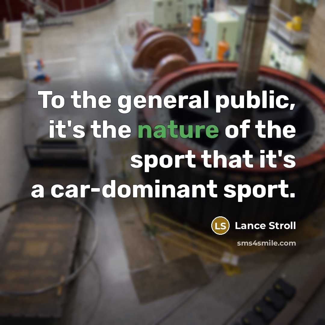 “To the general public, it's the nature of the sport that it's a car-dominant sport.” quote by Lance Stroll
