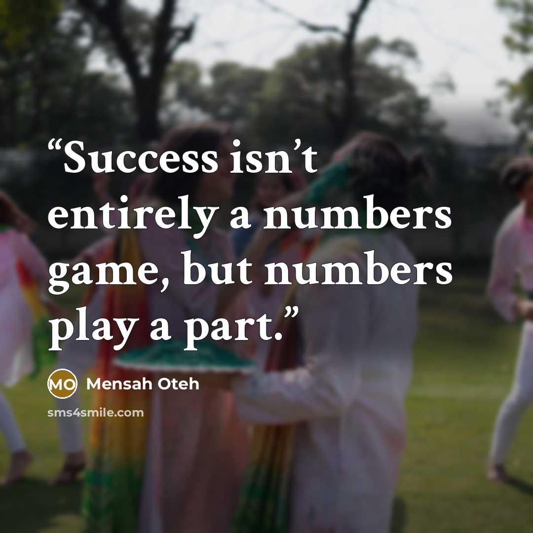 “Success isn’t entirely a numbers game, but numbers play a part.” quote by Mensah Oteh