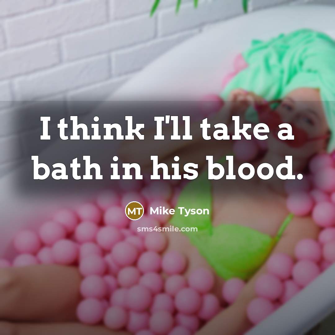 “I think I'll take a bath in his blood.” quote by Mike Tyson
