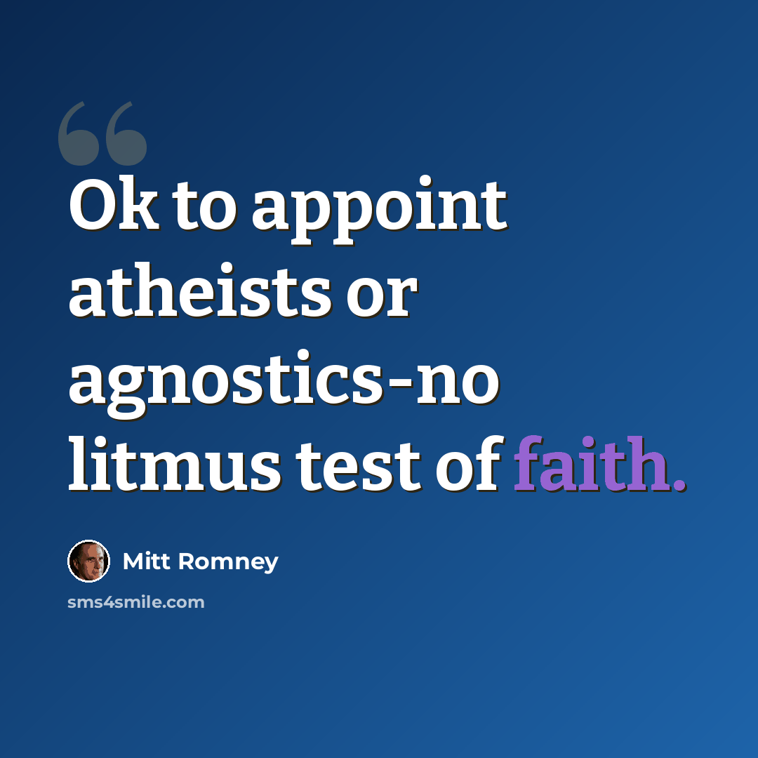 “Ok to appoint atheists or agnostics-no litmus test of faith.” quote by Mitt Romney