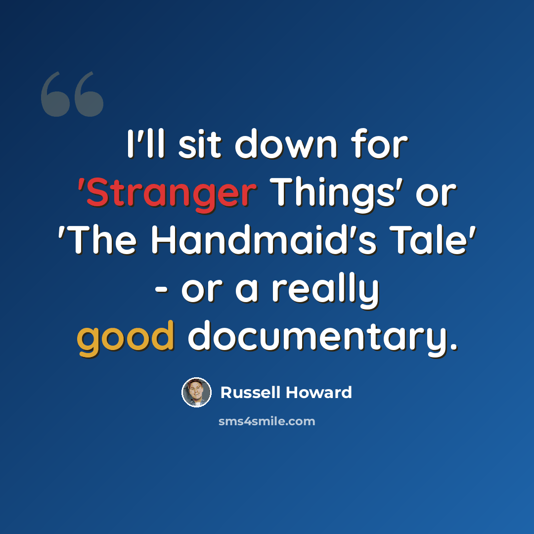 “I'll sit down for 'Stranger Things' or 'The Handmaid's Tale' - or a really good documentary.” quote by Russell Howard