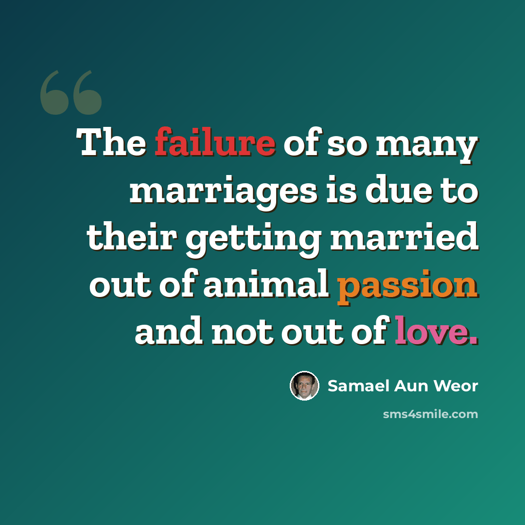 “The failure of so many marriages is due to their getting married out of animal passion and not out of love.” quote by Samael Aun Weor