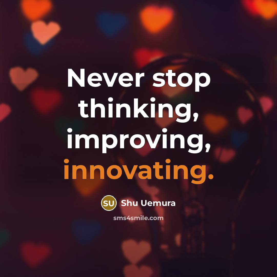 “Never stop thinking, improving, innovating.” quote by Shu Uemura