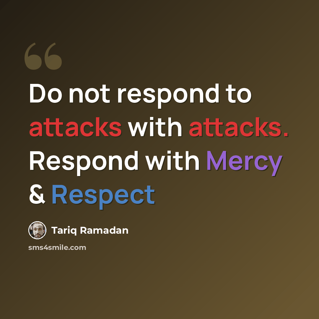 “Do not respond to attacks with attacks. Respond with Mercy & Respect” quote by Tariq Ramadan