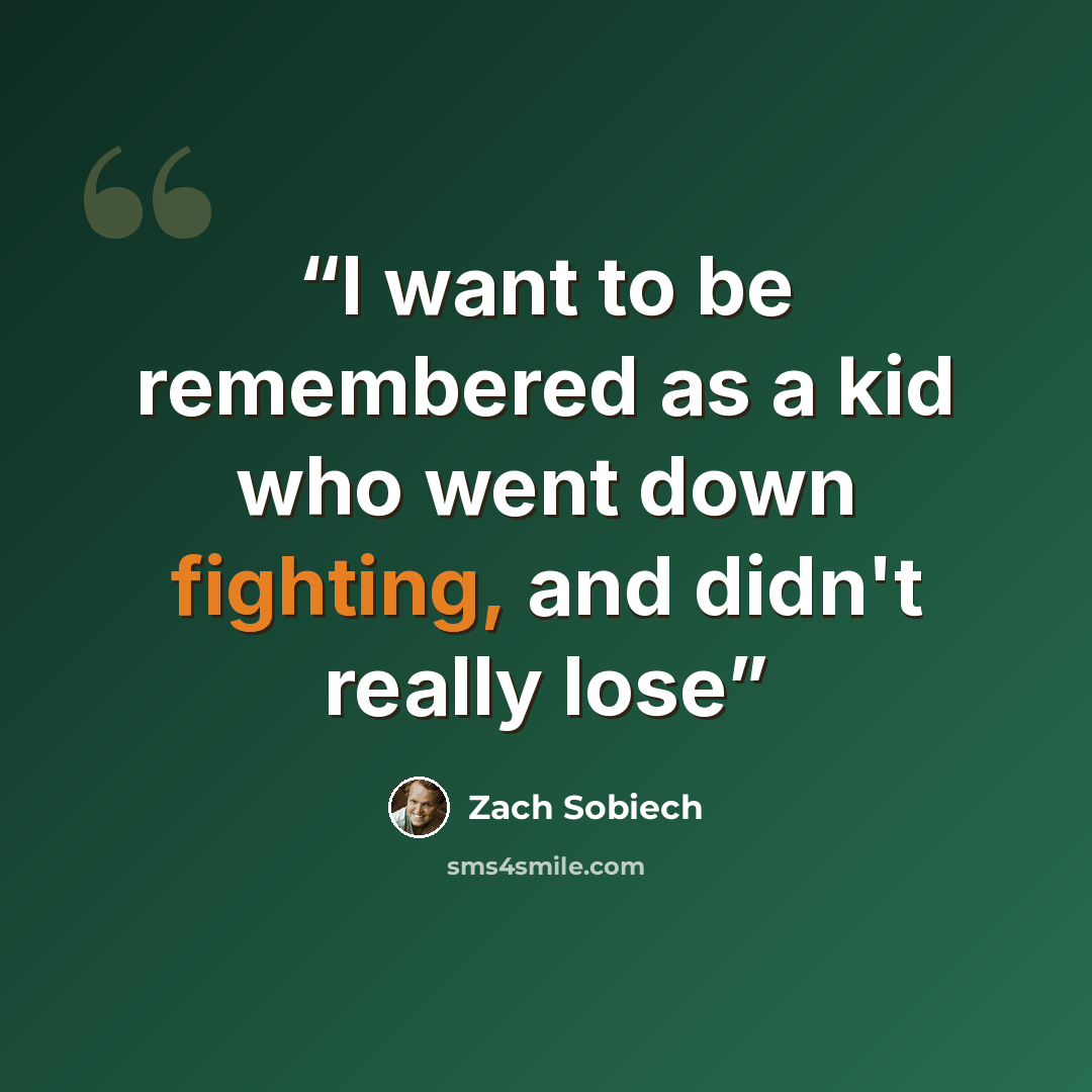 “I want to be remembered as a kid who went down fighting, and didn't really lose” quote by Zach Sobiech