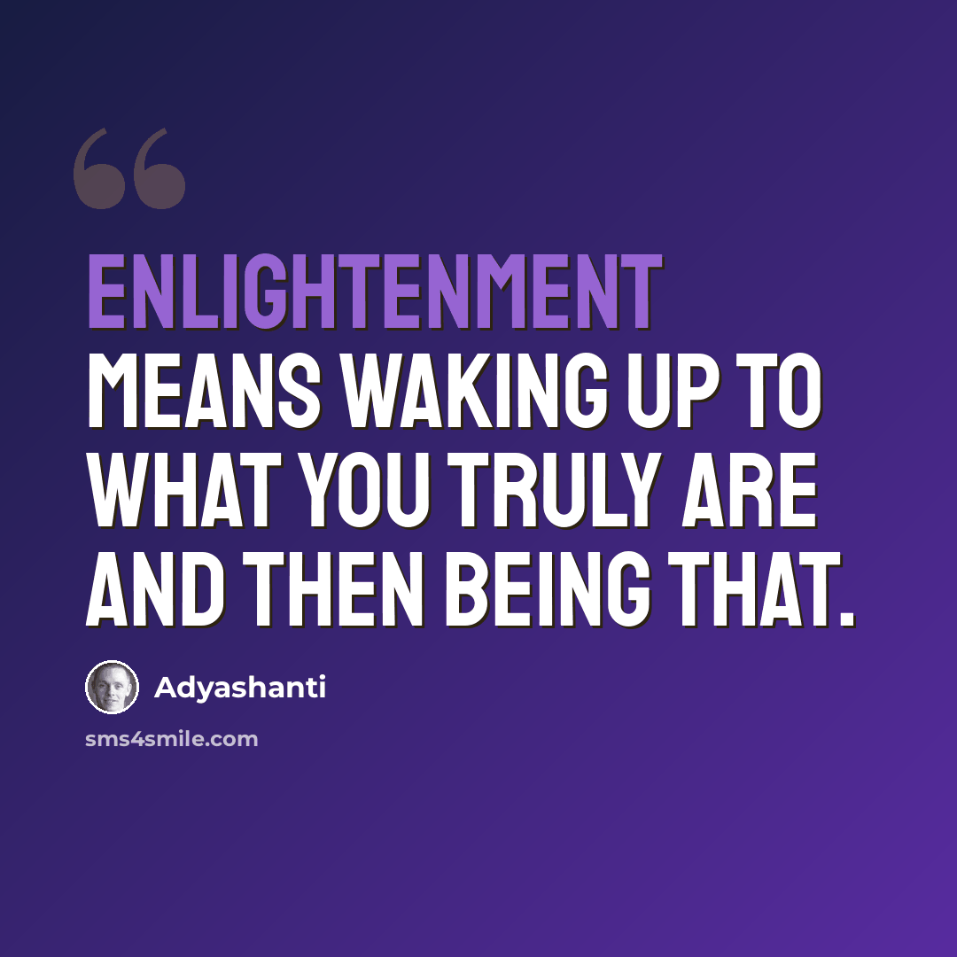 “Enlightenment means waking up to what you truly are and then being that.” quote by Adyashanti