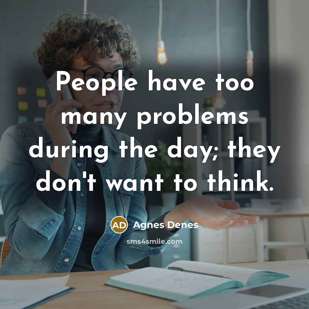 “People have too many problems during the day; they don't want to think.” quote by Agnes Denes