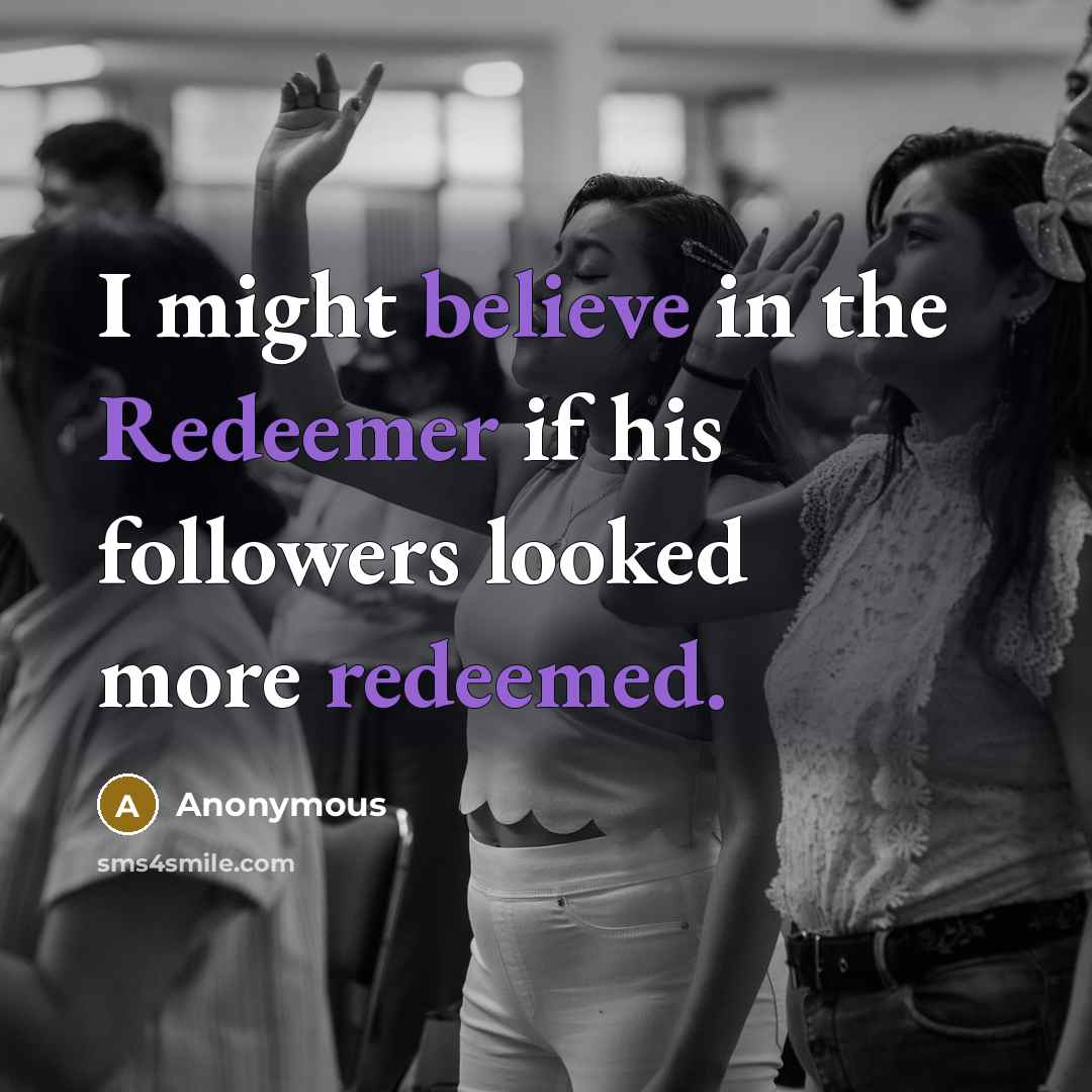 “I might believe in the Redeemer if his followers looked more redeemed.” quote by Anonymous