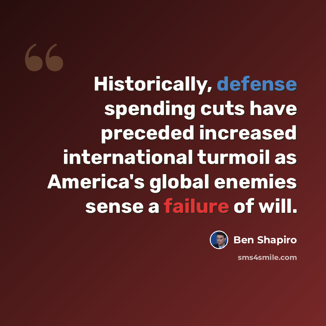 “Historically, defense spending cuts have preceded increased international turmoil as America's global enemies sense a failure of will.” quote by Ben Shapiro