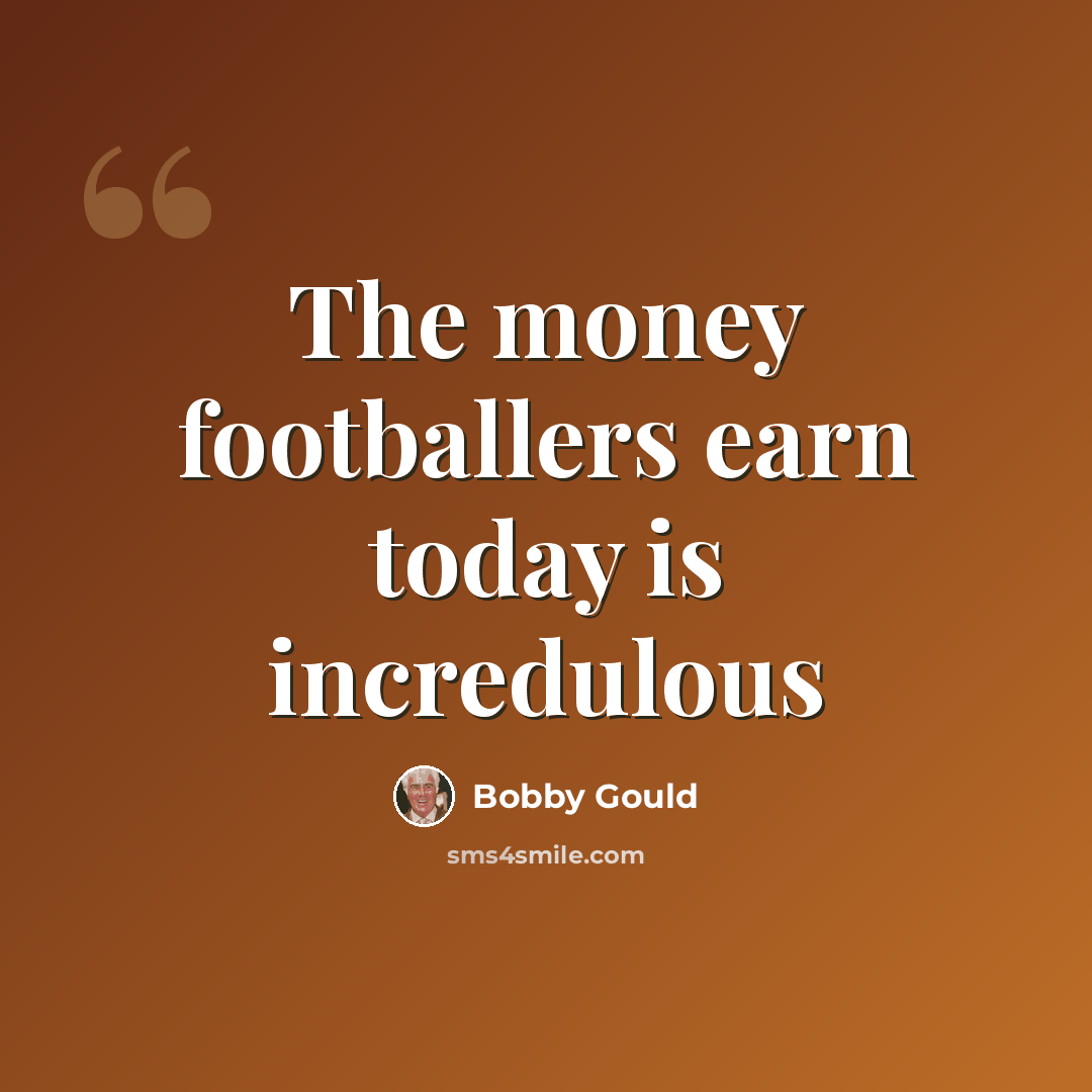 “The money footballers earn today is incredulous” quote by Bobby Gould