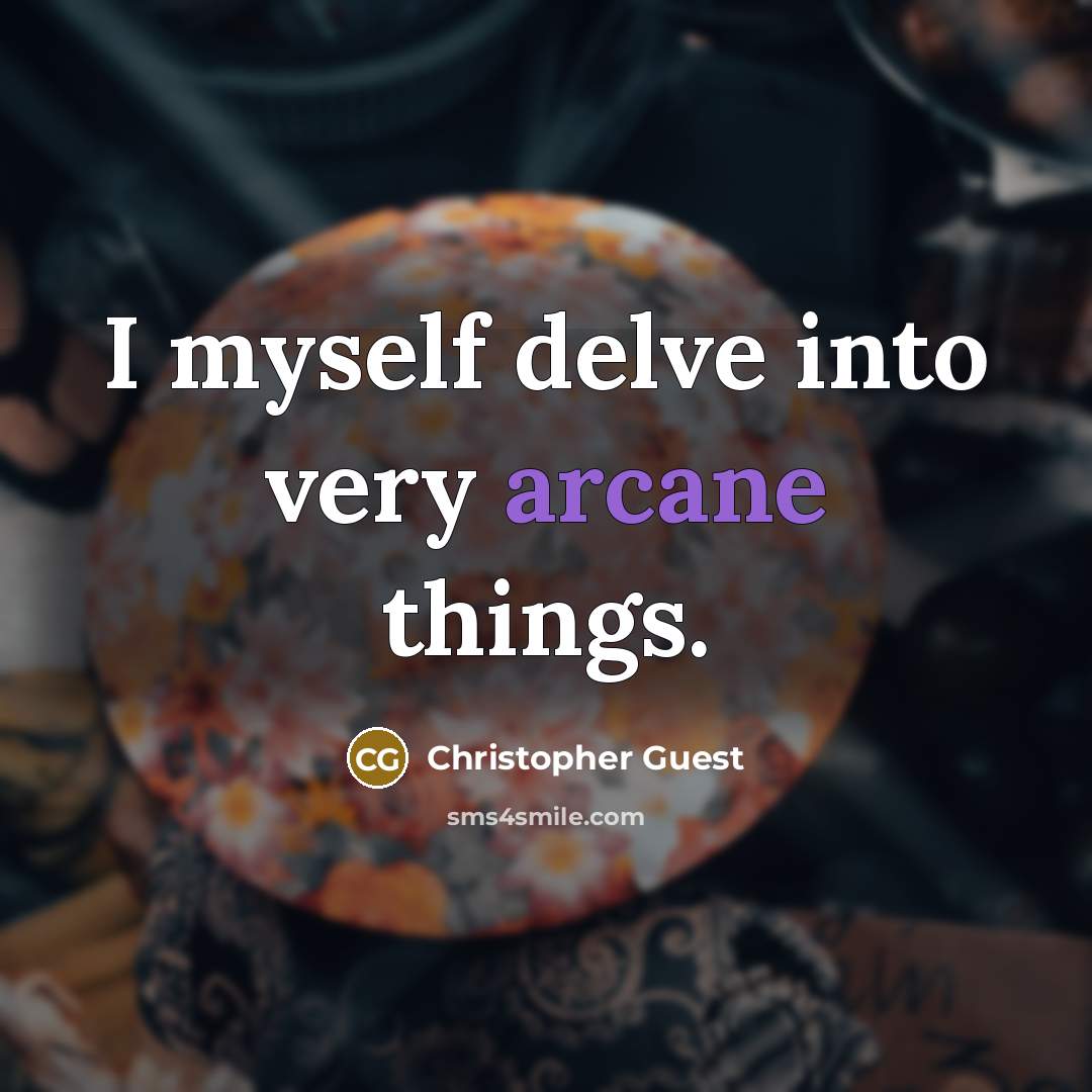 “I myself delve into very arcane things.” quote by Christopher Guest