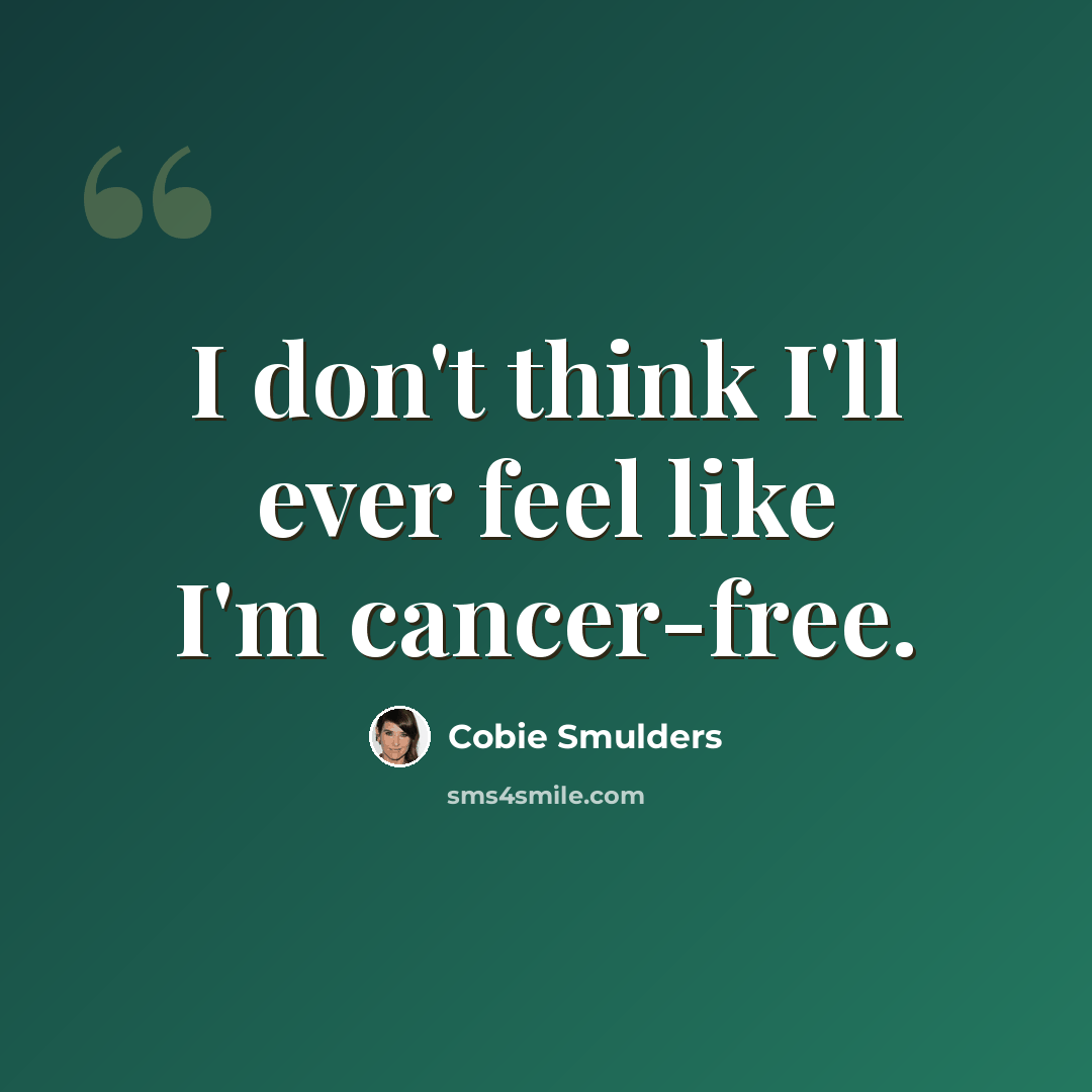 “I don't think I'll ever feel like I'm cancer-free.” quote by Cobie Smulders