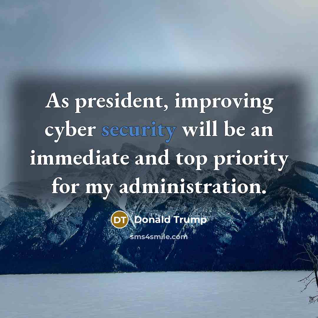 “As president, improving cyber security will be an immediate and top priority for my administration.” quote by Donald Trump