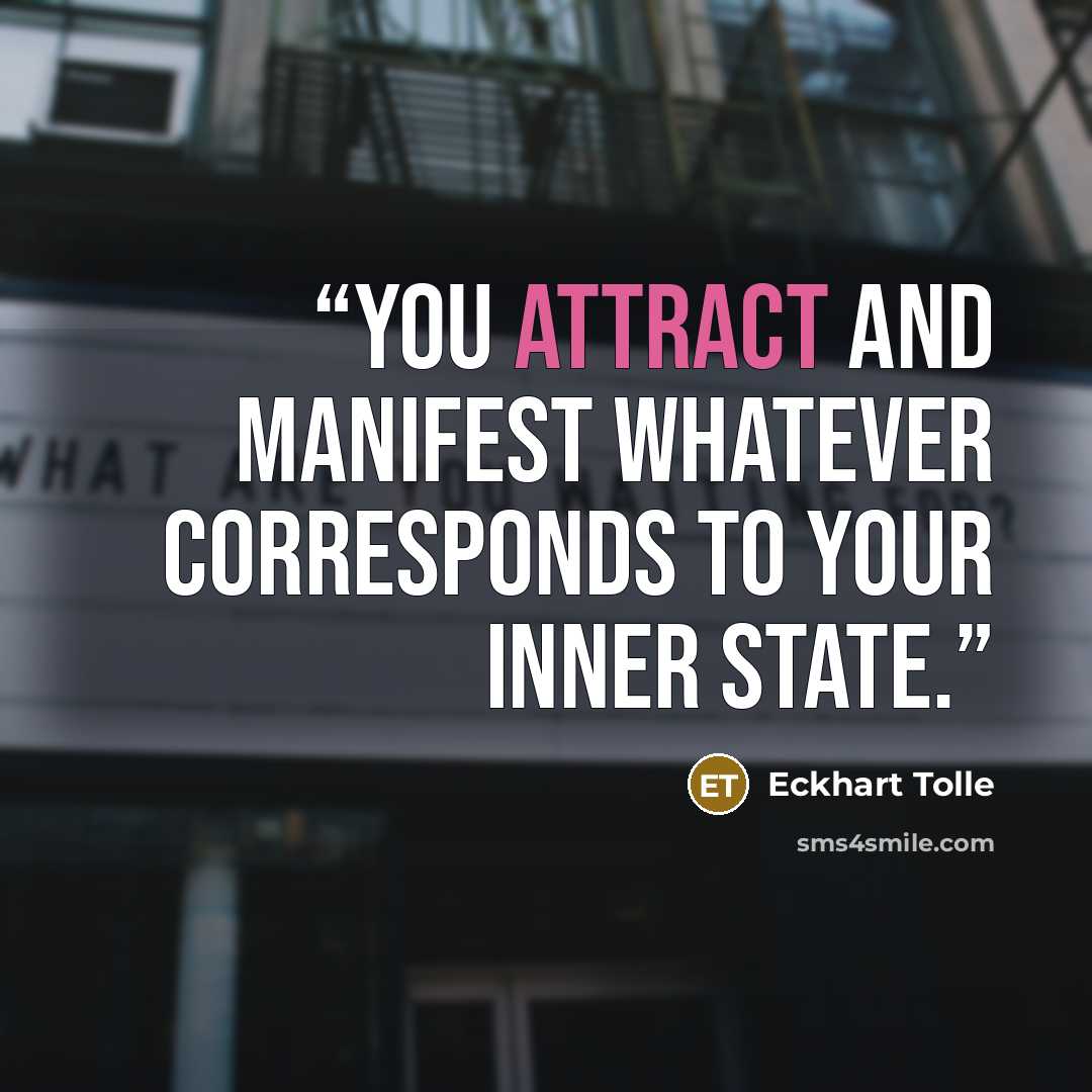 “You attract and manifest whatever corresponds to your inner state.” quote by Eckhart Tolle