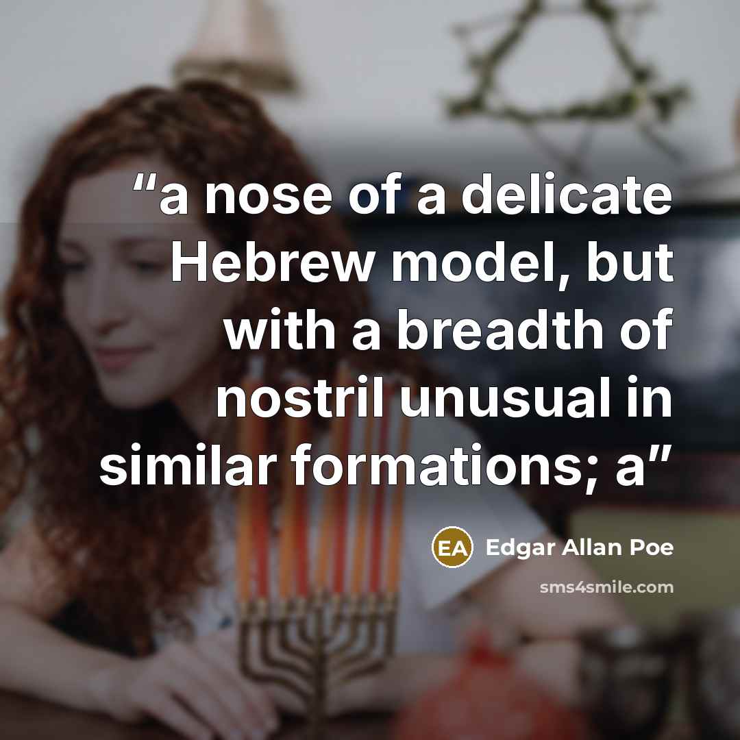 “a nose of a delicate Hebrew model, but with a breadth of nostril unusual in similar formations; a” quote by Edgar Allan Poe