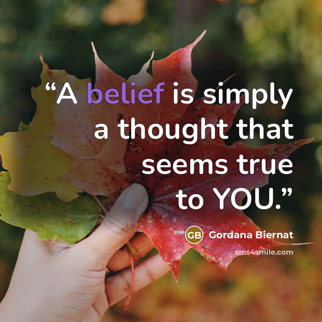 “A belief is simply a thought that seems true to YOU.” quote by Gordana Biernat