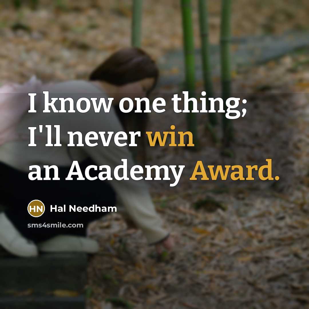 “I know one thing; I'll never win an Academy Award.” quote by Hal Needham