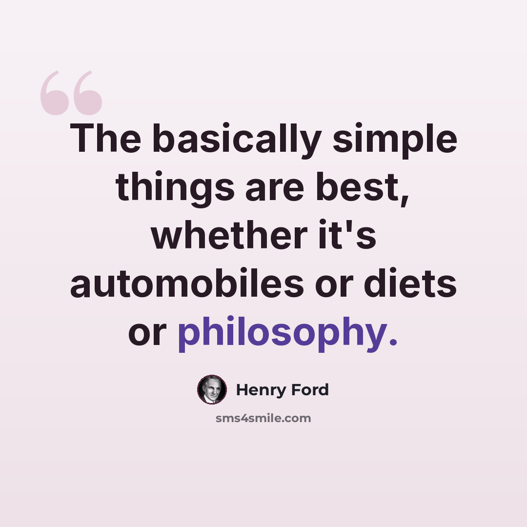 “The basically simple things are best, whether it's automobiles or diets or philosophy.” quote by Henry Ford