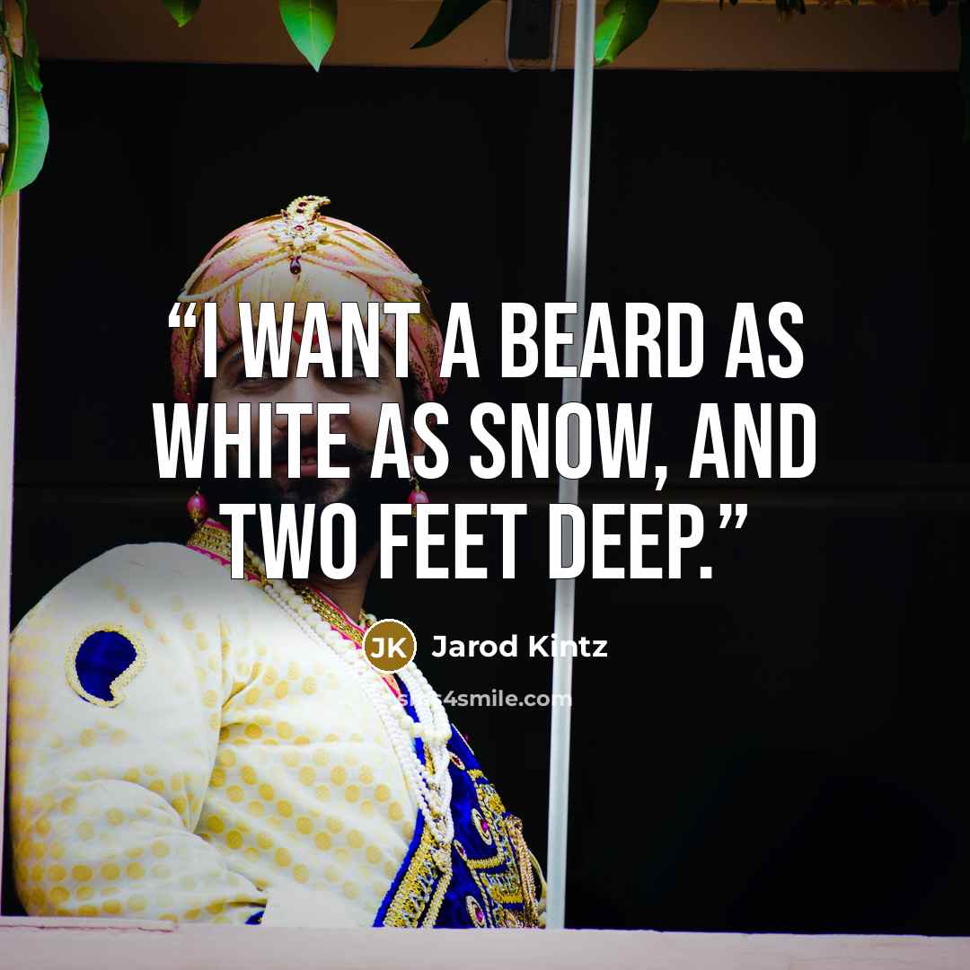 “I want a beard as white as snow, and two feet deep.” quote by Jarod Kintz