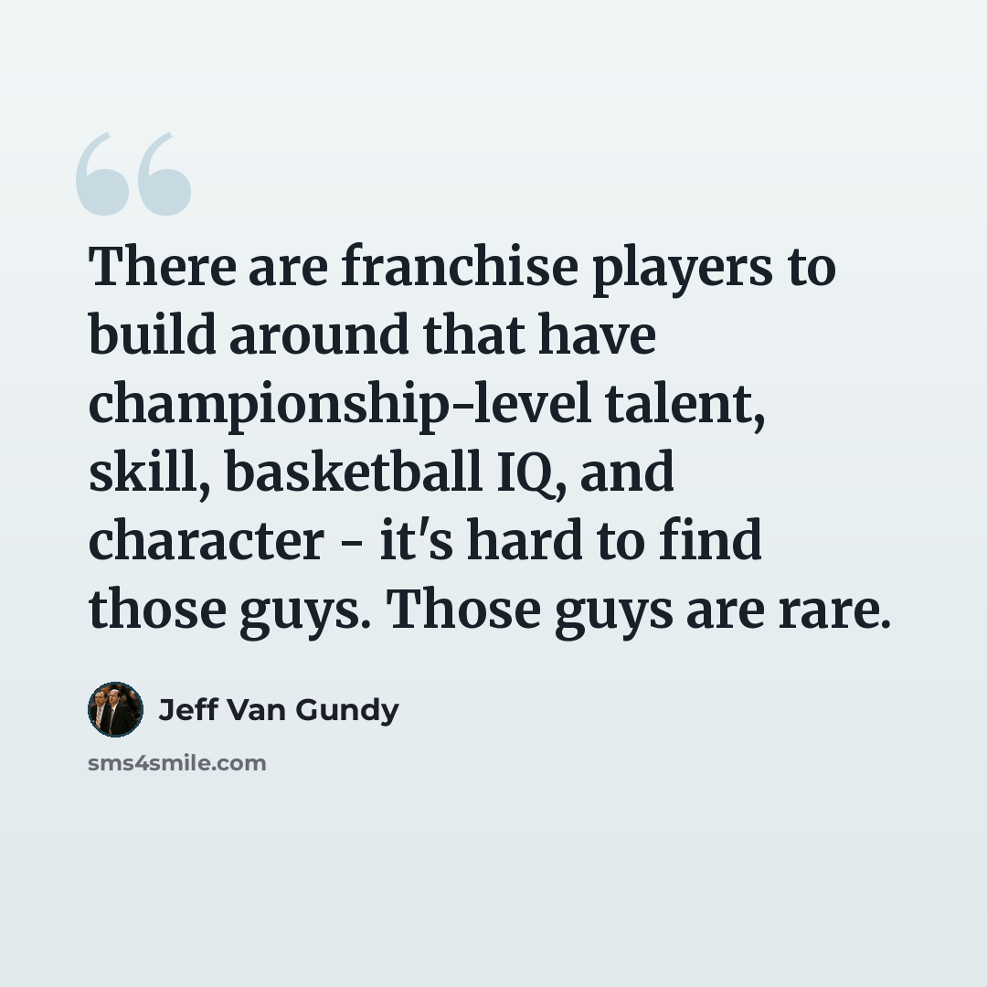 “There are franchise players to build around that have championship-level talent, skill, basketball IQ, and character - it's hard to find those guys. Those guys are rare.” quote by Jeff Van Gundy