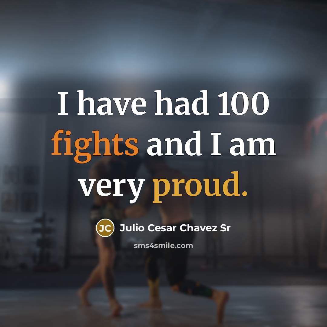 “I have had 100 fights and I am very proud.” quote by Julio Cesar Chavez Sr