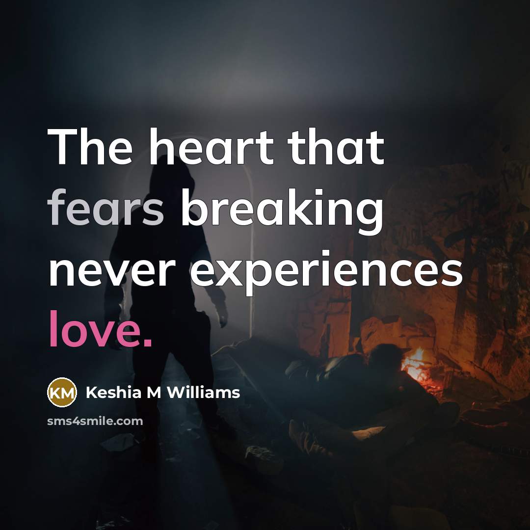 “The heart that fears breaking never experiences love.” quote by Keshia M Williams