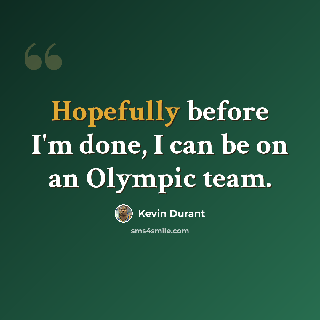 “Hopefully before I'm done, I can be on an Olympic team.” quote by Kevin Durant