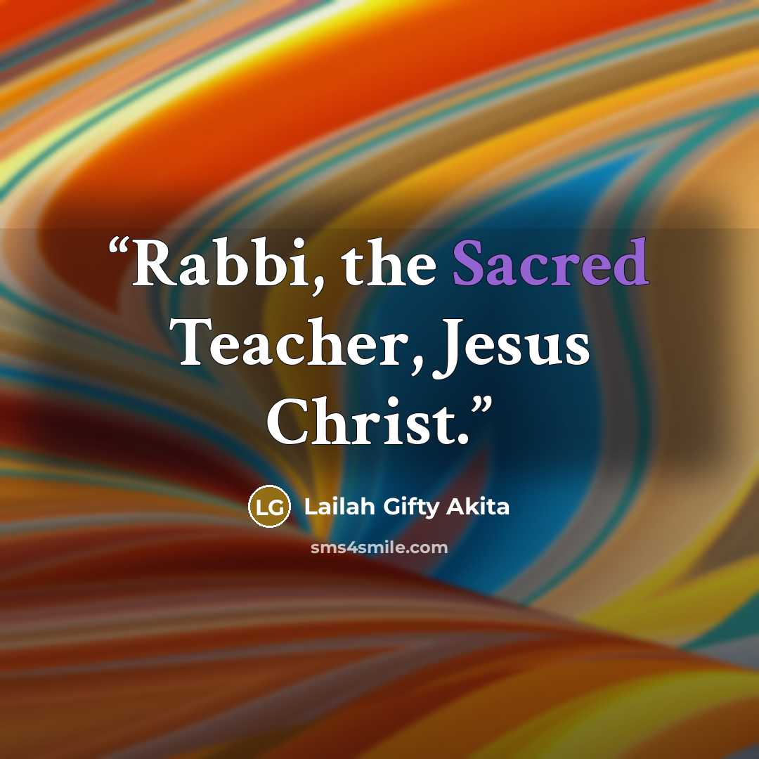 “Rabbi, the Sacred Teacher, Jesus Christ.” quote by Lailah Gifty Akita