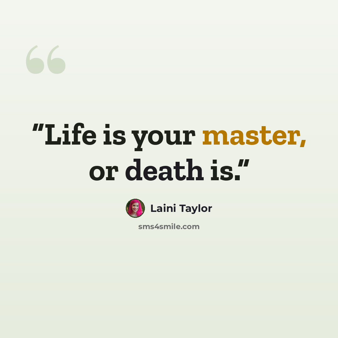 “Life is your master, or death is.” quote by Laini Taylor