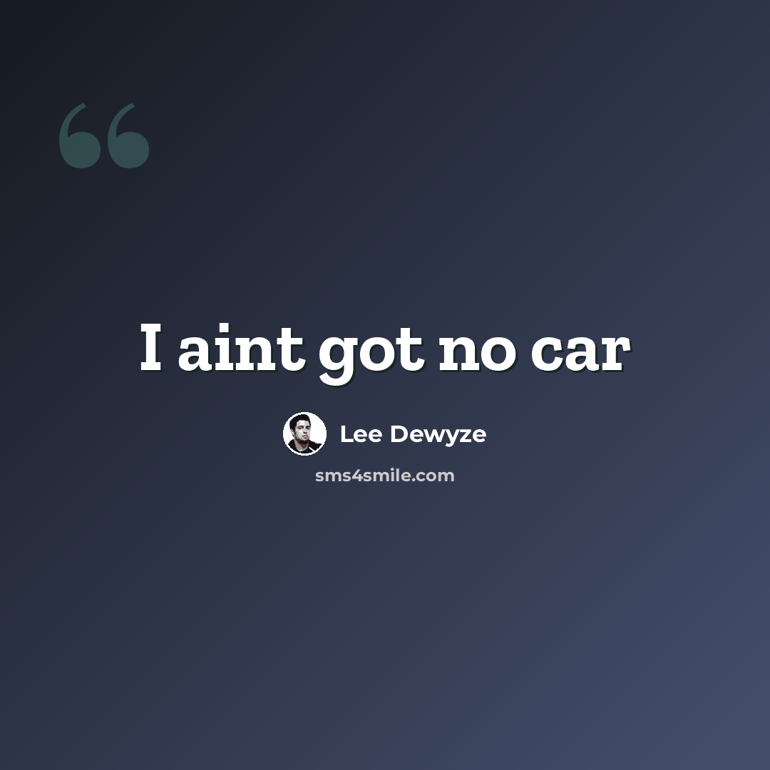 “I aint got no car” quote by Lee Dewyze