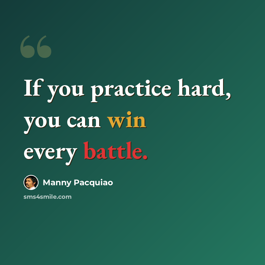 “If you practice hard, you can win every battle.” quote by Manny Pacquiao