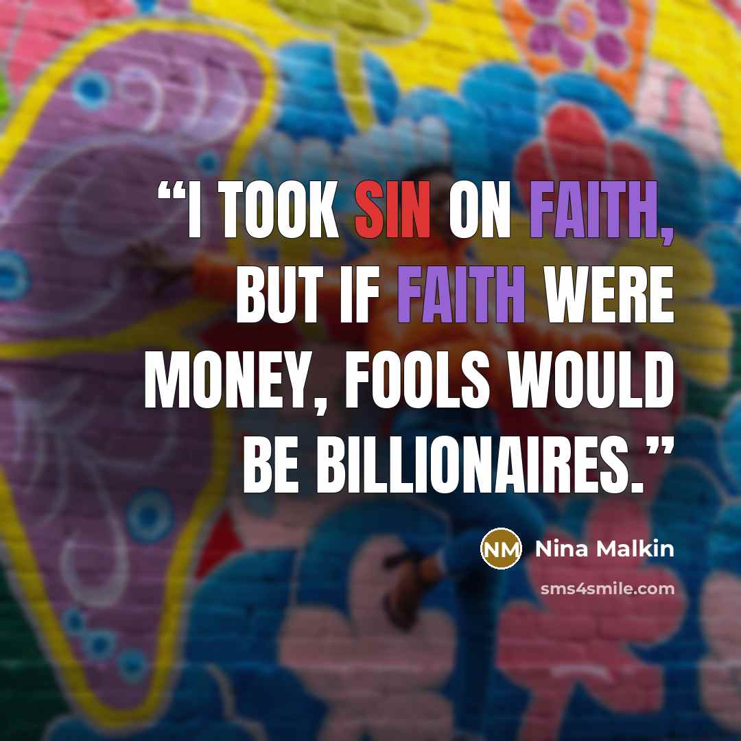 “I took Sin on faith, but if faith were money, fools would be billionaires.” quote by Nina Malkin