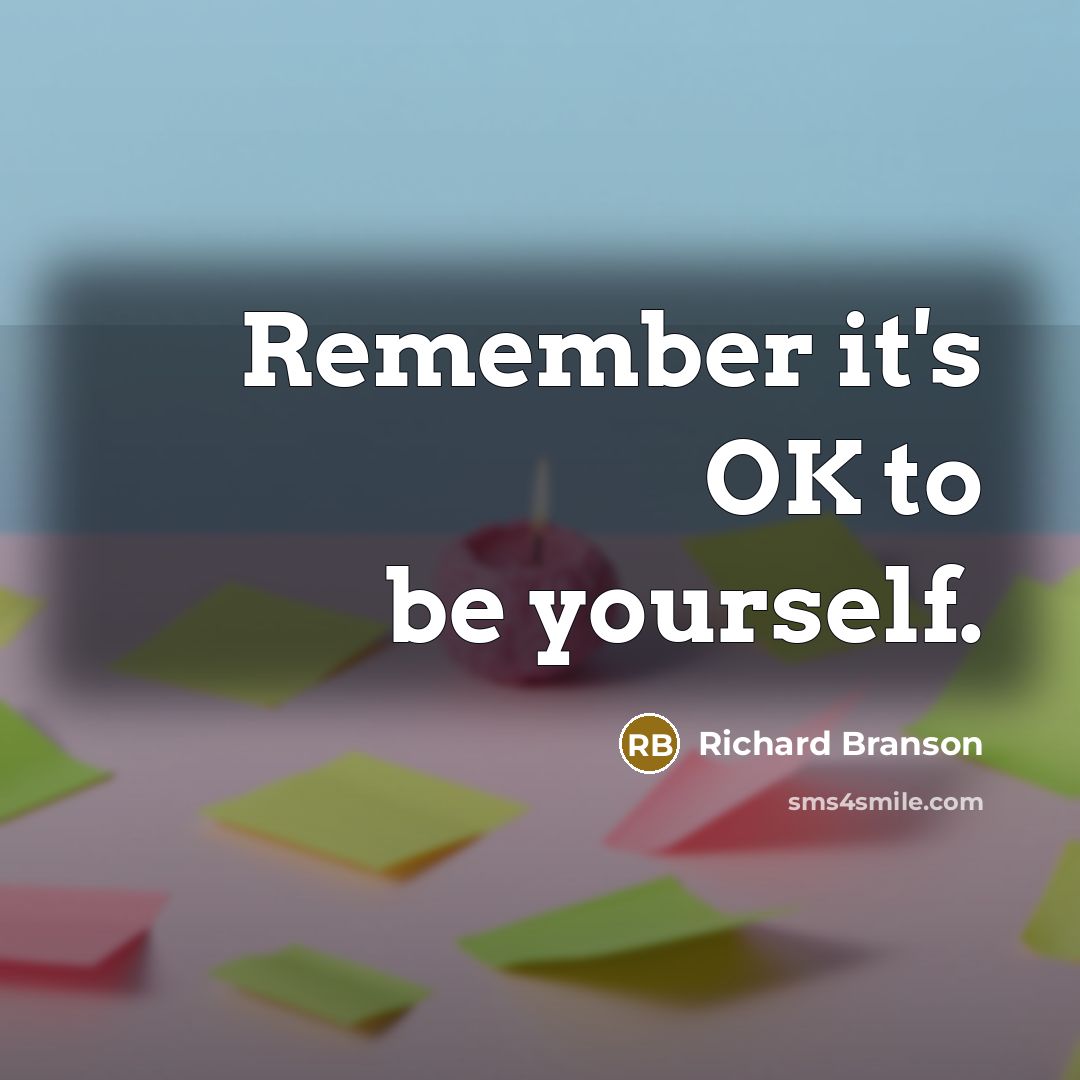 “Remember it's OK to be yourself.” quote by Richard Branson