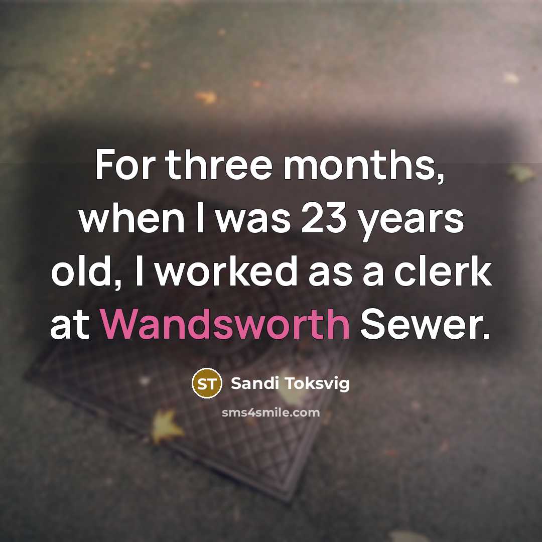 “For three months, when I was 23 years old, I worked as a clerk at Wandsworth Sewer.” quote by Sandi Toksvig