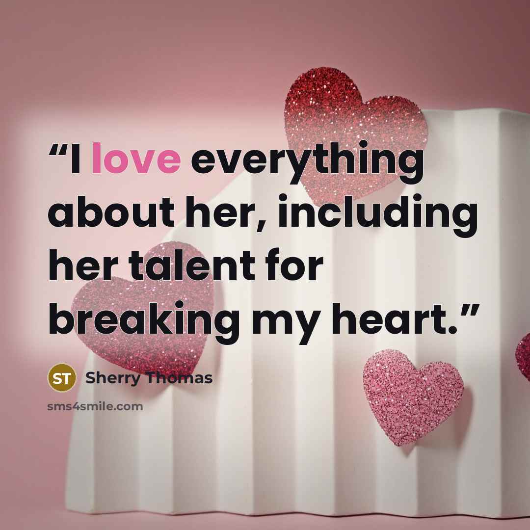 “I love everything about her, including her talent for breaking my heart.” quote by Sherry Thomas