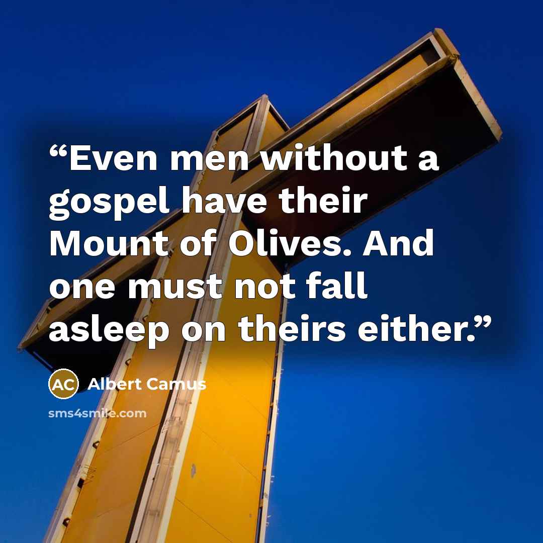 “Even men without a gospel have their Mount of Olives. And one must not fall asleep on theirs either.” quote by Albert Camus