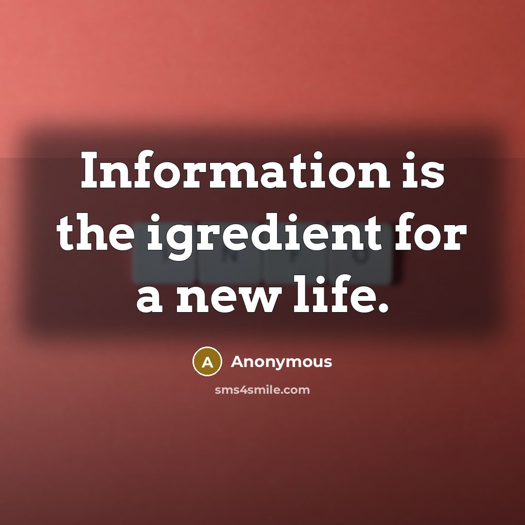 “Information is the igredient for a new life.” quote by Anonymous