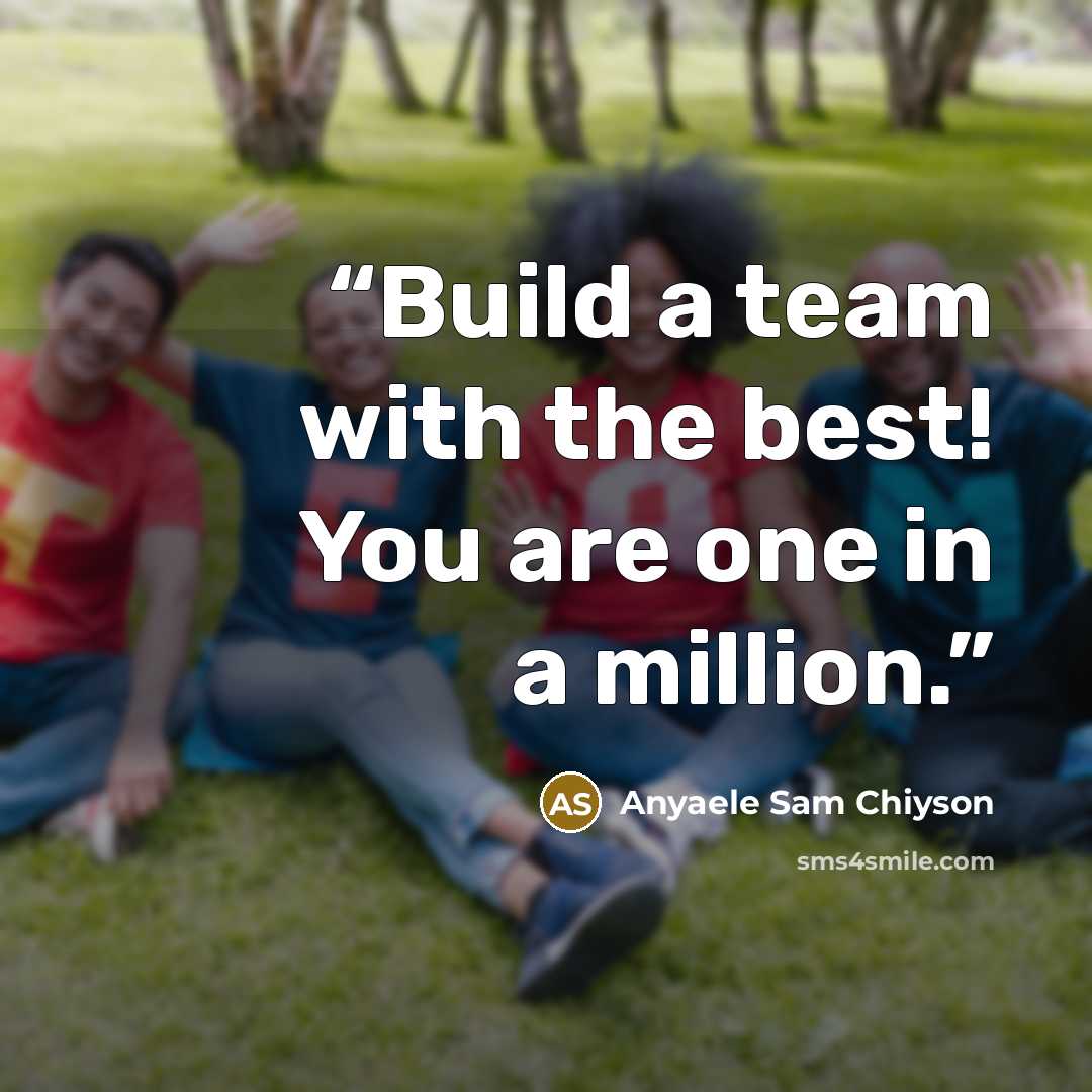 “Build a team with the best! You are one in a million.” quote by Anyaele Sam Chiyson