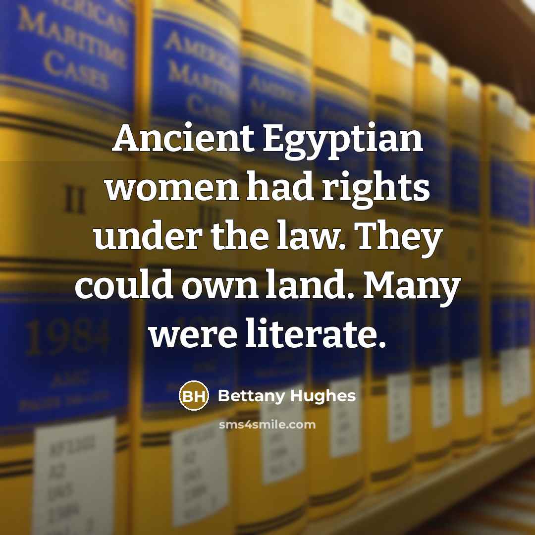 “Ancient Egyptian women had rights under the law. They could own land. Many were literate.” quote by Bettany Hughes