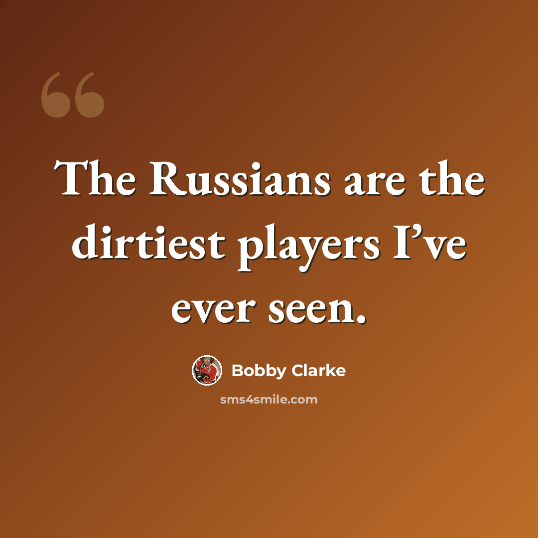 “The Russians are the dirtiest players I’ve ever seen.” quote by Bobby Clarke