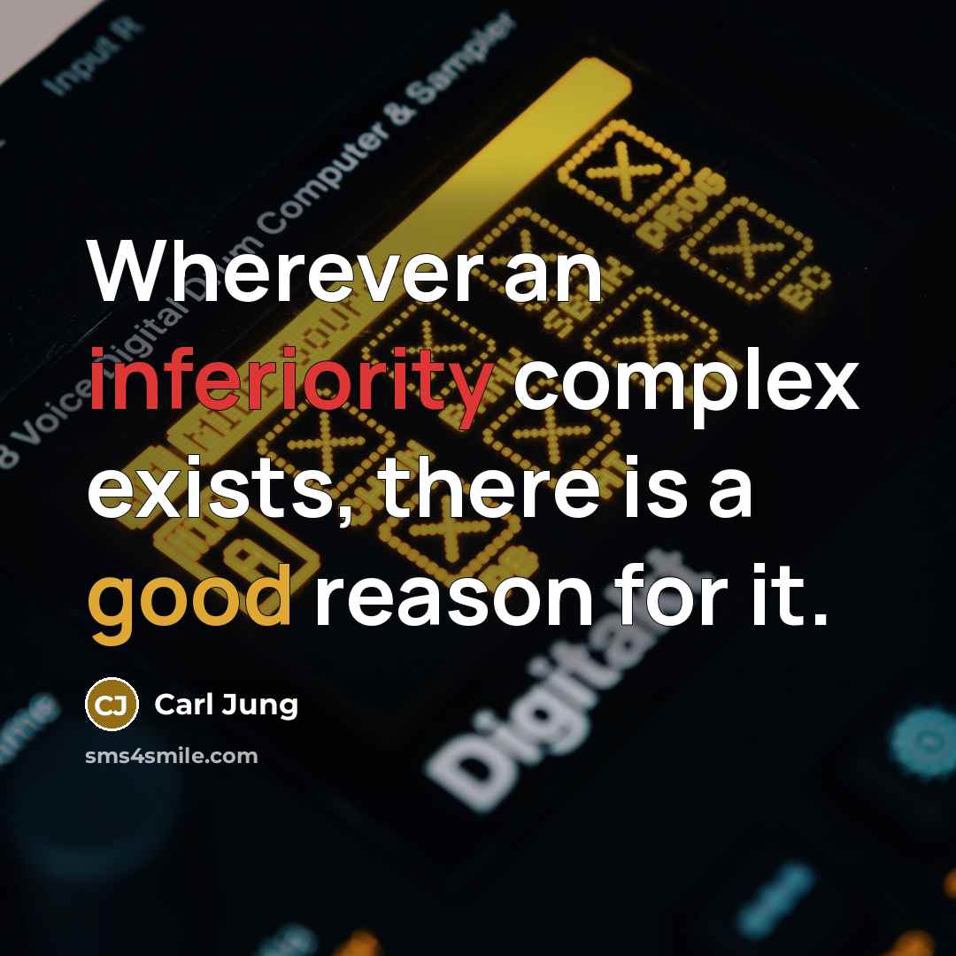 “Wherever an inferiority complex exists, there is a good reason for it.” quote by Carl Jung