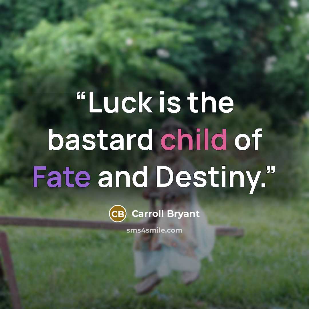 “Luck is the bastard child of Fate and Destiny.” quote by Carroll Bryant