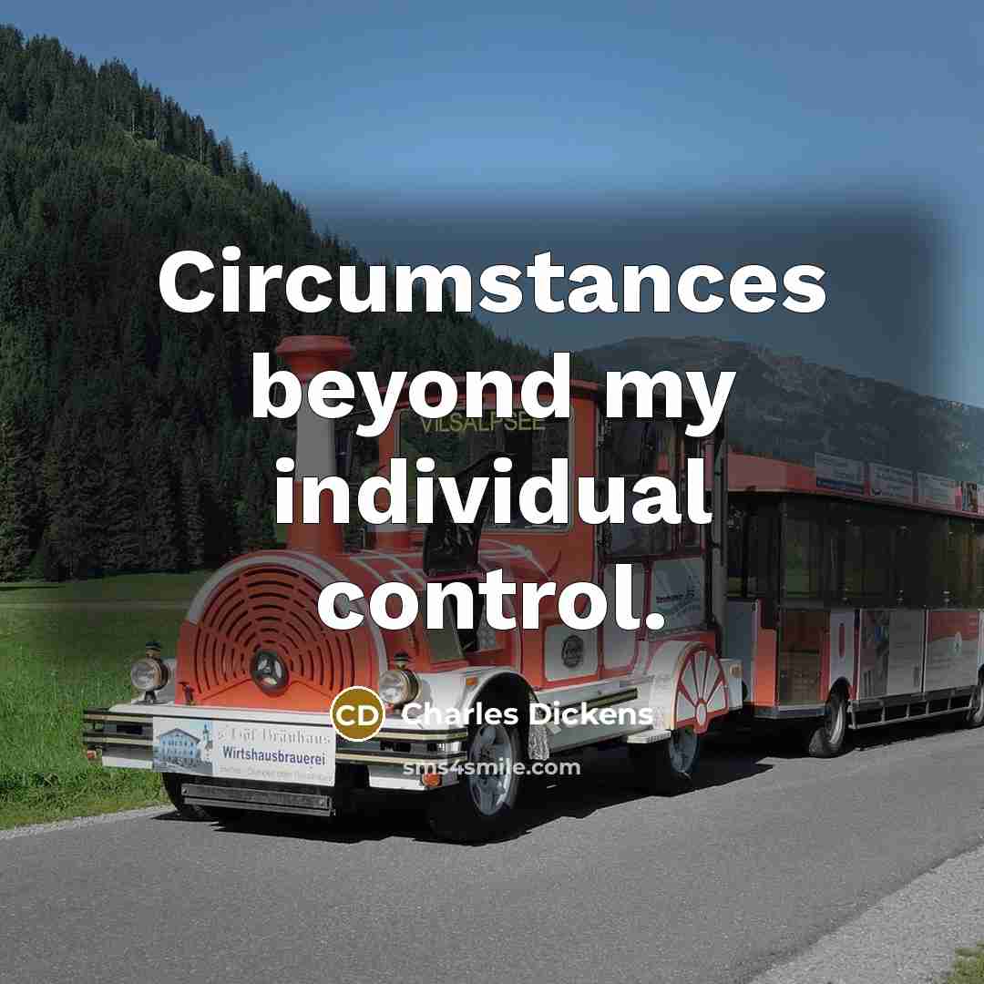 “Circumstances beyond my individual control.” quote by Charles Dickens