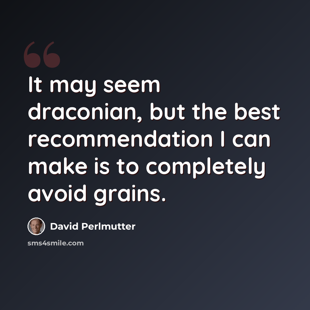 “It may seem draconian, but the best recommendation I can make is to completely avoid grains.” quote by David Perlmutter
