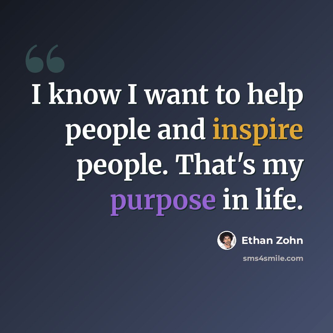 “I know I want to help people and inspire people. That's my purpose in life.” quote by Ethan Zohn