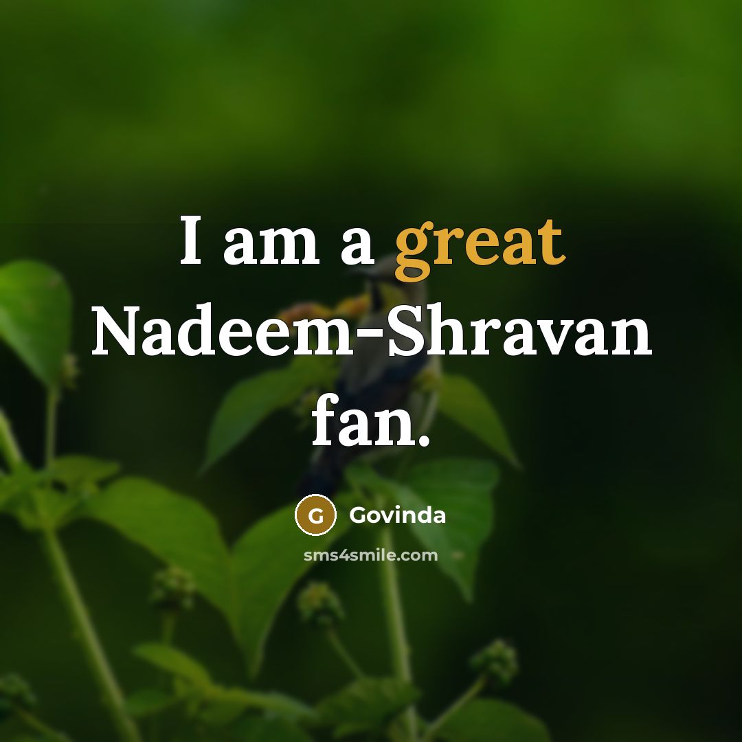 “I am a great Nadeem-Shravan fan.” quote by Govinda