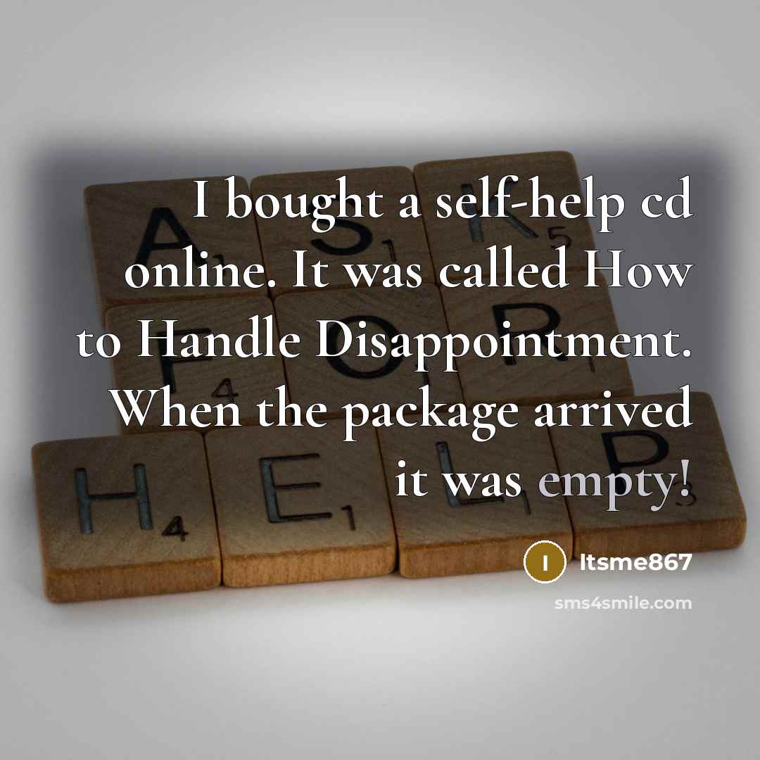 “I bought a self-help cd online. It was called How to Handle Disappointment. When the package arrived it was empty!” quote by Itsme867