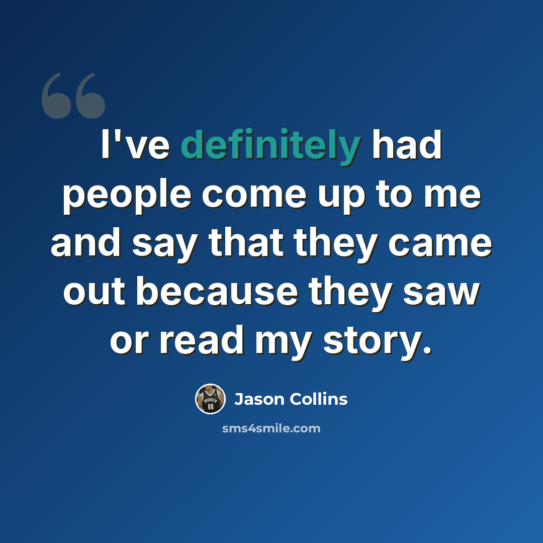 “I've definitely had people come up to me and say that they came out because they saw or read my story.” quote by Jason Collins